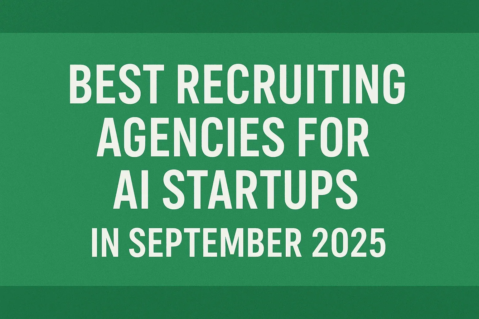 Best Recruiting Agencies for AI Startups in September 2025